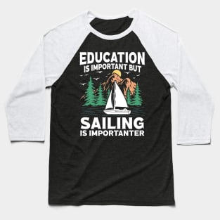 Education Is Important But Sailing Is Importanter Baseball T-Shirt